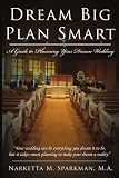 Dream Big Plan Smart: A Guide to Planning Your Dream Wedding