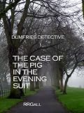 THE CASE OF THE PIG IN THE EVENING SUIT (Dumfries Detective Trilogy)