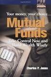 Mutual Funds: Your Money, Your Choice ... Take Control Now and Build Wealth Wisely