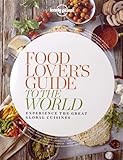 Food lover's guide to the world : experience the great global cuisines