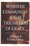 Worship, Community & the Triune God of Grace