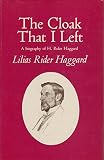 The cloak that I left : a biography of the author Henry Rider Haggard, K.B.I.
