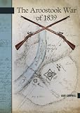 The Aroostook War of 1839 (New Brunswick Military Heritage Series)