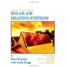 The Complete Handbook of Solar Air Heating Systems: How to Design and Build Efficient, Economical Systems for Heating Your Home