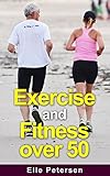 Exercise and Fitness: Exercise and Fitness over 50: A Guide to Exercise over 50 and Exercise for Seniors