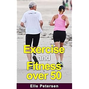 Exercise and Fitness: Exercise and Fitness over 50: A Guide to Exercise over 50 and Exercise for Seniors