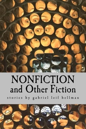 Nonfiction and Other Fiction: (short stories), by Gabriel Leif Bellman