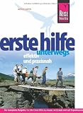 Erste Hilfe unterwegs, effektiv und praxisnah: Der komplette Ratgeber f�r die Erste Hilfe zu Hause, im Urlaub und auf Expeditionen: Fundiertes medizinisches Basiswissen f�r Laien und Experten