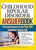 The Childhood Bipolar Disorder Answer Book: Practical Answers to the Top 300 Questions Parents Ask [CHILDHOOD BIPOLAR DISORDER -OS]