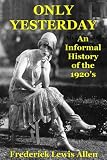 Only Yesterday: An Informal History of the 1920's (Perennial Classics)