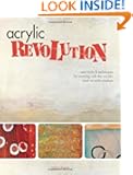 Acrylic Revolution: New Tricks and Techniques for Working with the World's Most Versatile Medium