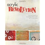 Acrylic Revolution: New Tricks and Techniques for Working with the World's Most Versatile Medium ~ Nancy Reyner