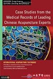 Case Studies from the Medical Records of Leading Chinese Acupuncture Experts (International Acupuncture Textbooks)