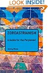 Zoroastrianism: A Guide for the Perpl...