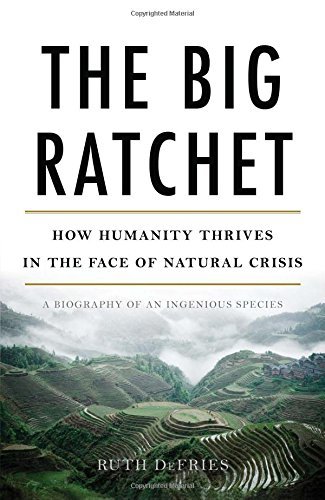 By Ruth DeFries The Big Ratchet: How Humanity Thrives in the Face of Natural Crisis (1St Edition) [Hardcover]