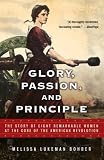 Glory, Passion, and Principle: The Story of Eight Remarkable Women at the Core of the American Revolution