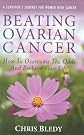 Beating Ovarian Cancer: How To Overcome The Odds And Reclaim Your Life