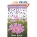 Beating Ovarian Cancer: How To Overcome The Odds And Reclaim Your Life