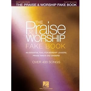 The Praise & Worship Fake Book: An Essential Tool for Worship Leaders, Praise Bands and Singers!