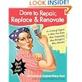 Dare to Repair, Replace and Renovate: Do-It-Herself Projects to Make Your Home More Comfortable, More Beautiful and More... by Julie Sussman and Stephanie Glakas-Tenet