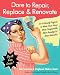 Dare to Repair, Replace & Renovate: Do-It-Herself Projects to Make Your Home More Comfortable, More Beautiful & More Valuable!