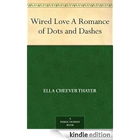 Wired Love A Romance of Dots and Dashes (Kindle Edition)>