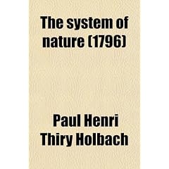 The System of Nature (Volume 4); Or, the Laws of the Moral and Physical World. Tr. from the French of M. Mirabaud