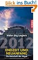 2012 - Endzeit und Neuanfang: Die Botschaft der Mayas