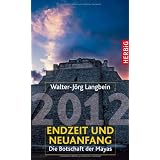 2012 - Endzeit und Neuanfang: Die Botschaft der Mayasvon "Walter-J�rg Langbein"