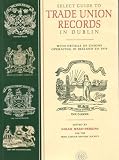 Select guide to trade union records in Dublin : with details of unions operating in Ireland to 1970