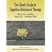 The Client's Guide to Cognitive-Behavioral Therapy: How to Live a Healthy, Happy Life...No Matter What!