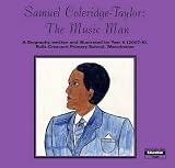 Samuel Coleridge-Taylor : the music man : a biography written and illustrated by year 6 (2007-8) Rolls Crescent Primary School, Rolls Crescent, Hulme, Manchester, M15 5FT