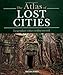 Atlas of Lost Cities: Legendary Cities Rediscovered