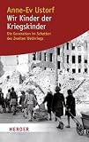 Wir Kinder der Kriegskinder: Die Generation im Schatten des Zweiten Weltkriegs (HERDER spektrum) - Anne-Ev Ustorf