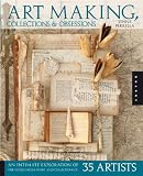 Art Making, Collections, and Obsessions: An Intimate Exploration of the Collage Work and Collections of Forty Artists