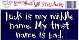 LUCK IS MY MIDDLE NAME. MY FIRST NAME IS BAD. decal bumper sticker