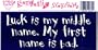 LUCK IS MY MIDDLE NAME. MY FIRST NAME IS BAD. decal bumper sticker