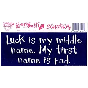 LUCK IS MY MIDDLE NAME. MY FIRST NAME IS BAD. decal bumper sticker