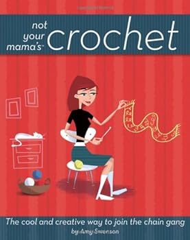 not your mama's crochet: the cool and creative way to join the chain gang (not your mamas) - amy swenson