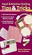Hand and Machine Quilting Tips and Tricks To: Quilt Like the Experts Easy-to-Use Quick Reference Guide From Planning to Perfect Stitching