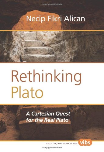 Rethinking Plato: A Cartesian Quest for the Real Plato (Value Inquiry Book Series / Philosophy, Literature, and Poli)