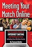Meeting Your Match Online: The Complete Guide to Internet Dating and Dating Services - Including True Life Date Stories