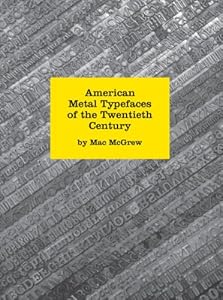 American Metal Typefaces of the Twentieth Century, 2nd Revised Edition by Mac McGrew