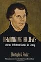Demonizing the Jews: Luther and the Protestant Church in Nazi Germany