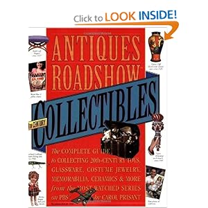 Antiques Roadshow Collectibles: The Complete Guide to Collecting 20th Century Glassware,... by Carol Prisant