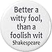 Better a witty fool than a foolish wit Shakespeare Quote 2.25