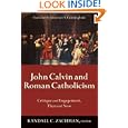 John Calvin and Roman Catholicism: Critique and Engagement, Then and Now by  Randall C. Zachman