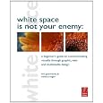 White Space is Not Your Enemy: A Beginner's Guide to Communicating Visually through Graphic, Web and Multimedia Design