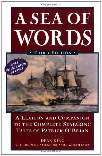 A Sea of Words, Third Edition: A Lexicon and Companion to the Complete Seafaring Tales of Patrick O'Brian, by Dean King, John B. Hattendor A Sea of Words, Third Edition: A Lexicon and Companion to the Complete Seafaring Tales of Patrick O'Brian, by Dean King, John B. Hattendor