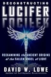 Deconstructing Lucifer: Reexamining the Ancient Origins of the Fallen Angel of Light